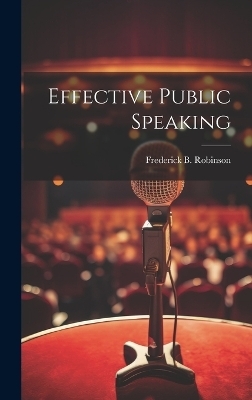 Effective Public Speaking - Frederick B B 1883 Robinson