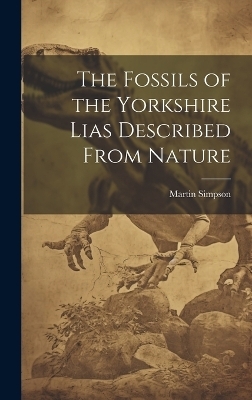 The Fossils of the Yorkshire Lias Described From Nature - Martin Simpson