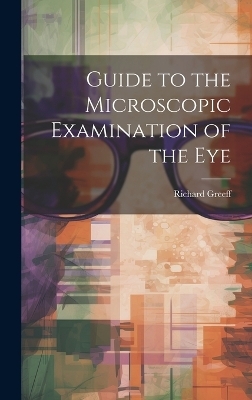 Guide to the Microscopic Examination of the Eye - Richard Greeff