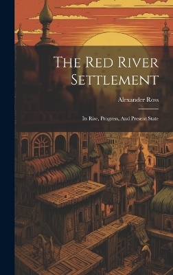 The Red River Settlement - Alexander Ross