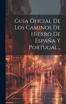 Guia Oficial De Los Caminos De Hierro De España Y Portugal... -  Anonymous