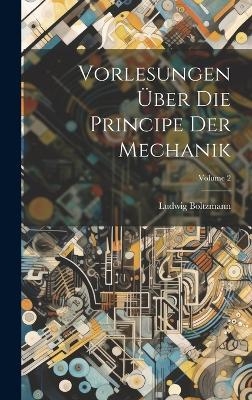 Vorlesungen Über Die Principe Der Mechanik; Volume 2 - Ludwig Boltzmann