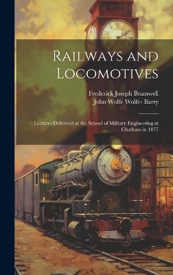 Railways and Locomotives - Frederick Joseph Bramwell, John Wolfe Wolfe- Barry