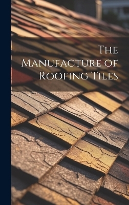 The Manufacture of Roofing Tiles -  Anonymous