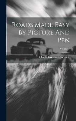 Roads Made Easy By Picture And Pen; Volume 1 - Claude Goodman Johnson