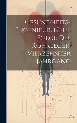 Gesundheits-Ingenieur. Neue Folge des Rohrleger, Vierzehnter Jahrgang -  Anonymous