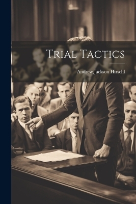 Trial Tactics - Andrew Jackson Hirschl