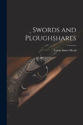 Swords and Ploughshares - Lucia Ames Mead