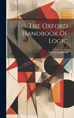 The Oxford Handbook Of Logic - Oxford Handbook