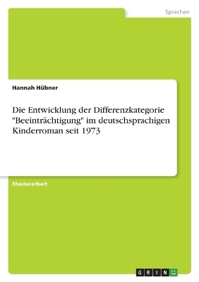 Die Entwicklung der Differenzkategorie "BeeintrÃ¤chtigung" im deutschsprachigen Kinderroman seit 1973 - Hannah HÃ¼bner