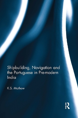 Shipbuilding, Navigation and the Portuguese in Pre-modern India - K.S. Mathew