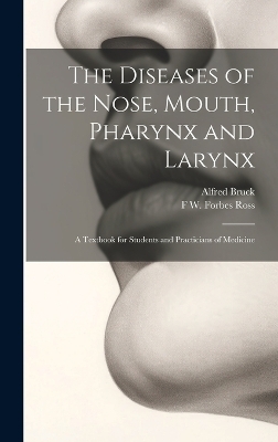 The Diseases of the Nose, Mouth, Pharynx and Larynx - Alfred Bruck, F W Forbes Ross