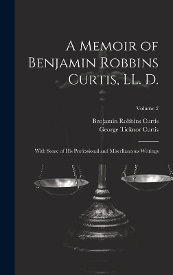 A Memoir of Benjamin Robbins Curtis, LL. D. - George Ticknor Curtis, Benjamin Robbins Curtis