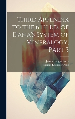 Third Appendix to the 6Th Ed. of Dana's System of Mineralogy, Part 3 - James Dwight Dana, William Ebenezer Ford