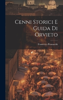 Cenni Storici E Guida Di Orvieto - Francesco Pennacchi