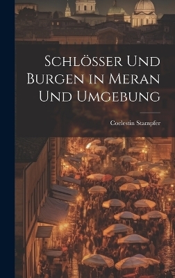 Schlösser Und Burgen in Meran Und Umgebung - Coelestin Stampfer