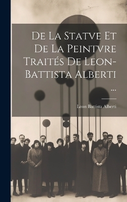 De La Statve Et De La Peintvre Traités De Leon-Battista Alberti ... - Leon Battista Alberti