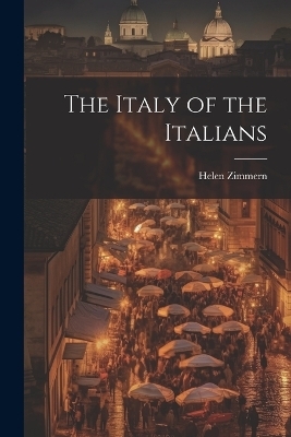 The Italy of the Italians - Zimmern Helen