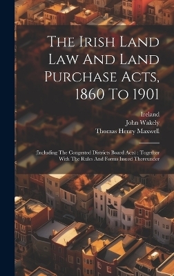 The Irish Land Law And Land Purchase Acts, 1860 To 1901 - John Wakely