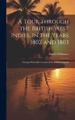 A Tour Through the British West Indies, in the Years 1802 and 1803 - Daniel M'Kinnen