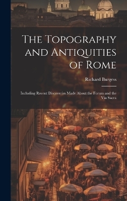 The Topography and Antiquities of Rome - Richard Burgess