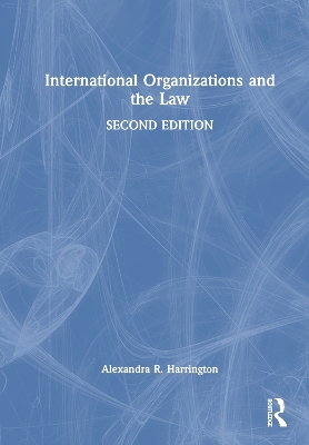 International Organizations and the Law - Alexandra R. Harrington