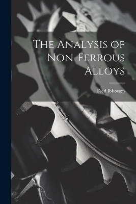 The Analysis of Non-ferrous Alloys - Fred Ibbotson