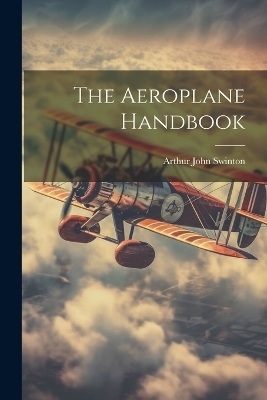 The Aeroplane Handbook - Arthur John Swinton