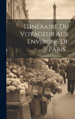 Itinéraire Du Voyageur Aux Environs De Paris... -  Anonymous