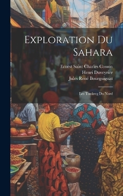 Exploration Du Sahara - Jules René Bourguignat, Henri Duveyrier, Ernest Saint Charles Cosson