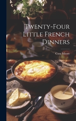 Twenty-Four Little French Dinners - Cora Moore