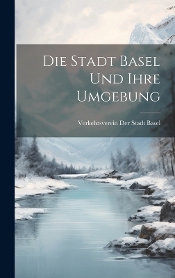 Die Stadt Basel und ihre Umgebung - 