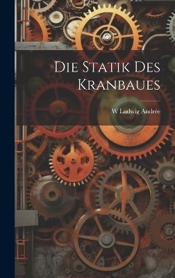 Die Statik Des Kranbaues - W Ludwig Andrée