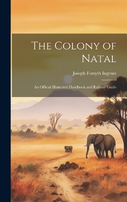 The Colony of Natal - Joseph Forsyth Ingram