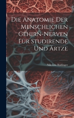 Die Anatomie der menschlichen Gehirn-Nerven für Studirende und Ärtze - Nikolaus Rüdinger