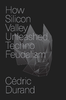 How Silicon Valley Unleashed Techno-feudalism - Cédric Durand