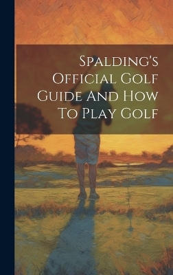 Spalding's Official Golf Guide And How To Play Golf -  Anonymous