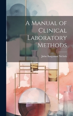 A Manual of Clinical Laboratory Methods - John Benjamin Nichols