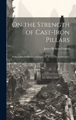 On the Strength of Cast-Iron Pillars - James Bicheno Francis