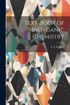 Text-Book of Inorganic Chemistry - A A Bennett