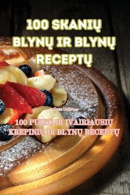 100 skanių blynų ir blynų receptų -  Arūnas Gulbinas