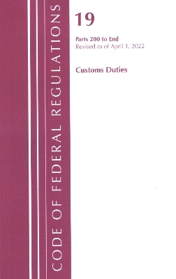 Code of Federal Regulations, Title 19 Customs Duties 200-END, 2022 -  Office of The Federal Register (U.S.)