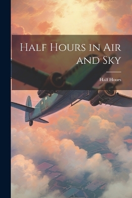 Half Hours in Air and Sky - Half Hours