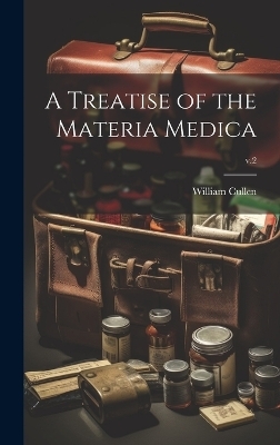 A Treatise of the Materia Medica; v.2 - William 1710-1790 Cullen