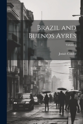 Brazil and Buenos Ayres; Volume 2 - Josiah Conder