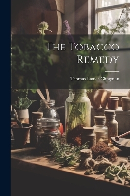 The Tobacco Remedy - Thomas Lanier Clingman