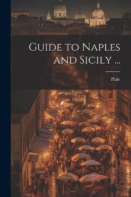 Guide to Naples and Sicily ... -  Piale