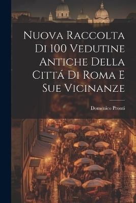 Nuova raccolta di 100 vedutine antiche della citta&#769; di Roma e sue vicinanze - 