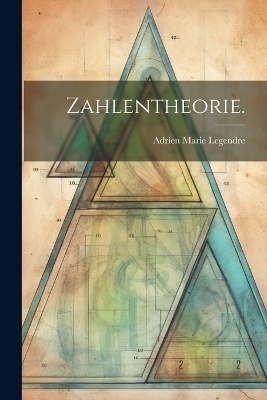 Zahlentheorie. - Adrien Marie Legendre