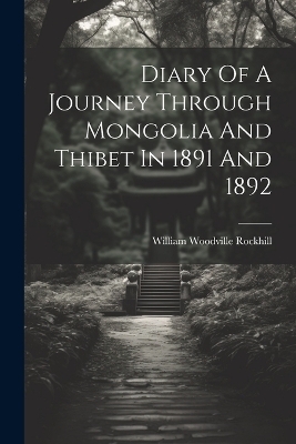 Diary Of A Journey Through Mongolia And Thibet In 1891 And 1892 - William Woodville Rockhill